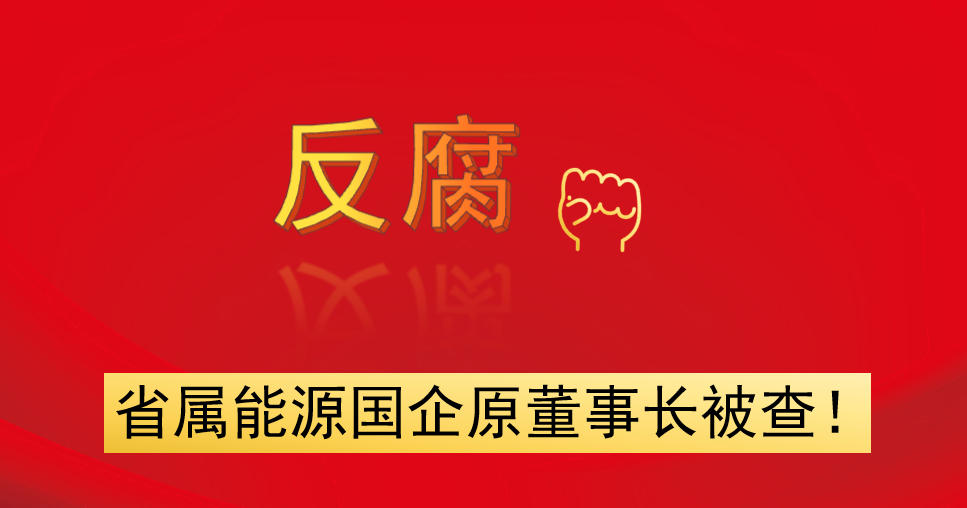 省屬能源國企原董事長被查！